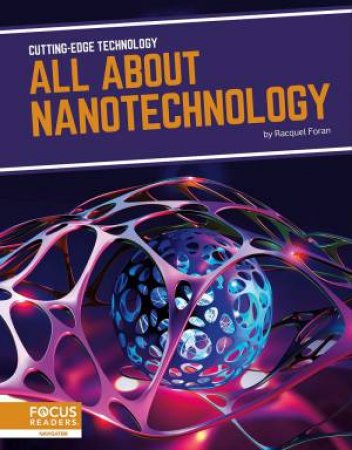 Cutting-Edge Technology: All About Nanotechnology by RACQUEL FORAN