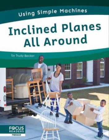 Using Simple Machines: Inclined Planes All Around by TRUDY BECKER