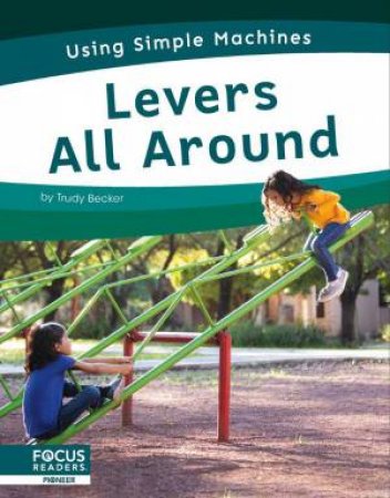 Using Simple Machines: Levers All Around by TRUDY BECKER