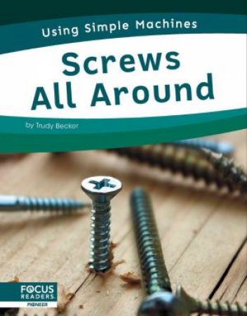 Using Simple Machines: Screws All Around by TRUDY BECKER