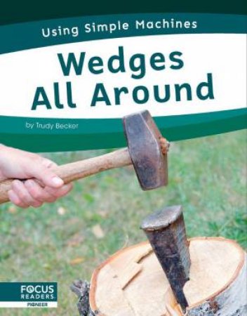 Using Simple Machines: Wedges All Around by TRUDY BECKER