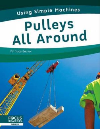 Using Simple Machines: Pulleys All Around by TRUDY BECKER