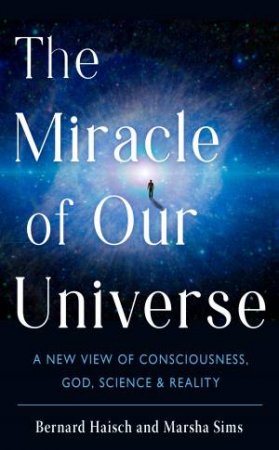 The Miracle of Our Universe by Bernard Haisch & Marsha Sims