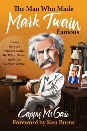 The Man Who Made Mark Twain Famous by Cappy McGarr & Ken Burns