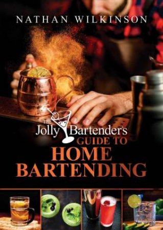 The Jolly Bartender's Guide to Home Bartending by Nathan Wilkinson