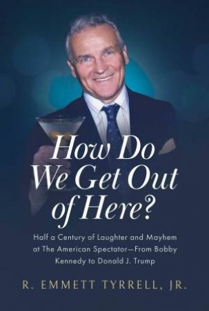 How Do We Get Out of Here? by R. Emmett Tyrrell