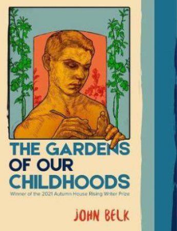 The Gardens Of Our Childhoods by John Belk