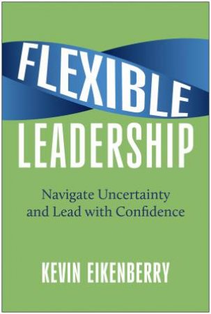 Flexible Leadership by Kevin Eikenberry