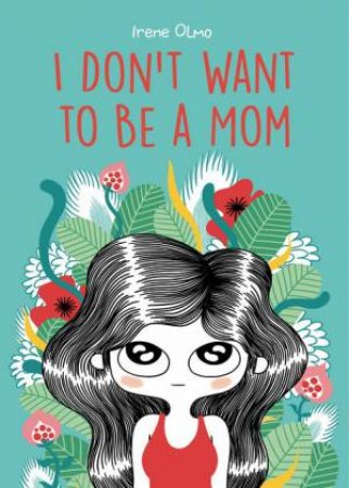 I Don't Want to Be a Mom by Irene Olmo & Kendra Boileau