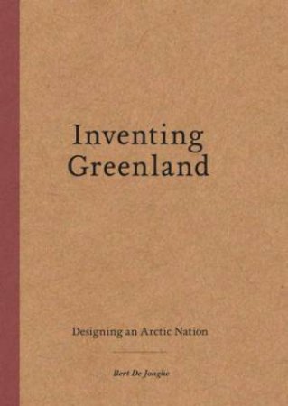 Inventing Greenland by Bert De Jonghe & Mia M. Bennett