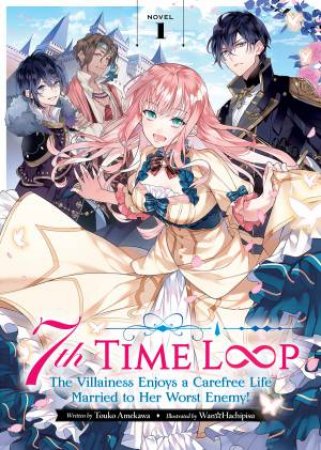 7th Time Loop: The Villainess Enjoys A Carefree Life Married To Her Worst Enemy! (Light Novel) Vol. 1 by Touko Amekawa