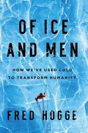 Of Ice and Men by Fred Hogge