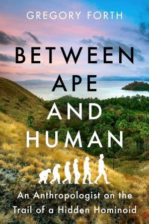 Between Ape and Human by Gregory Forth