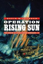 Operation Rising Sun The Sinking Of Japans Secret Submarine I52