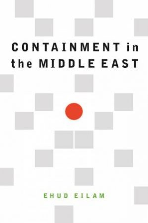 Containment In The Middle East by Ehud Eilam