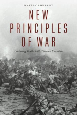 New Principles Of War: Enduring Truths With Timeless Examples by Marvin Pokrant