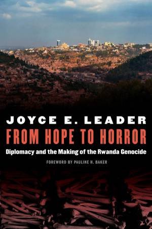 From Hope To Horror: Diplomacy And The Making Of The Rwanda Genocide by Joyce E Leader