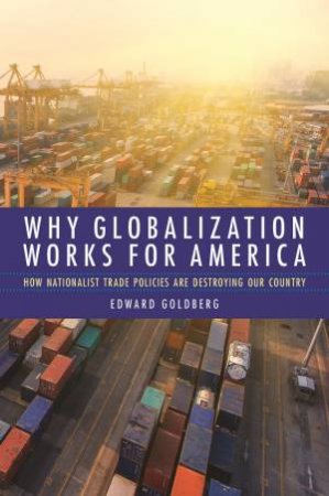 Why Globalization Works For America by Edward Goldberg