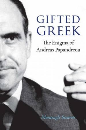 Gifted Greek: The Enigma Of Andreas Papandreou by Moneteagle Stearns