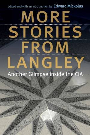 More Stories From Langley: Another Glimpse Inside The CIA by Edward Mickolus