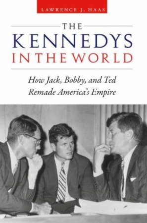 The Kennedys In The World by Lawrence J Haas