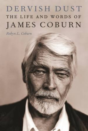 Dervish Dust: The Life And Words Of James Coburn by Robyn L Coburn