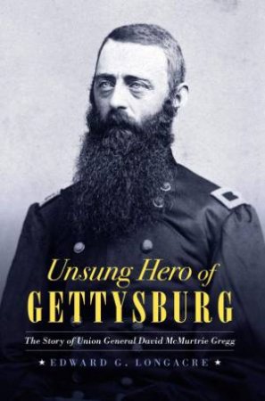 Unsung Hero Of Gettysburg by Edward G Longacre