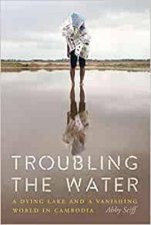 Troubling The Water A Dying Lake And A Vanishing World In Cambodia