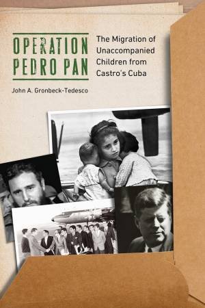 Operation Pedro Pan: The Migration Of Unaccompanied Children From Castro's Cuba by John A. Gronbeck-Tedesco