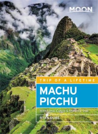 Moon Machu Picchu 4th Ed by Ryan Dube