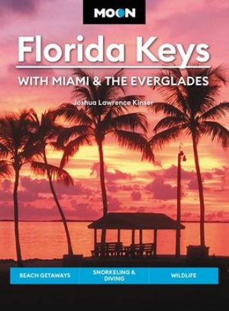 Moon Florida Keys: With Miami & the Everglades by Joshua Lawrence Kinser