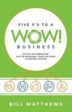 Five Ps to a Wow Business An EasyToUnderstand EasyToImplement Pr