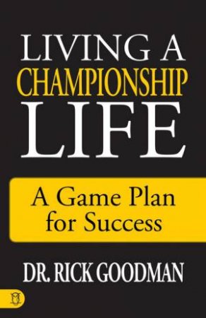 Living a Championship Life by Dr. Rick Goodman