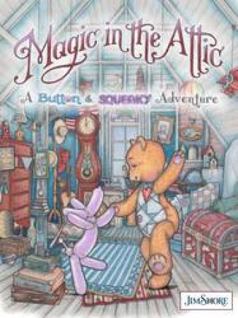 Magic In The Attic: A Button And Squeaky Adventure by Jim Shore