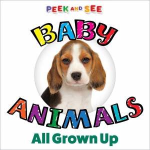 Peek and See Baby Animals All Grown Up by Editors of Fox Chapel Publishing