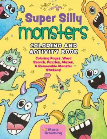 Super Silly Monsters Coloring and Activity Book by Marie Browning