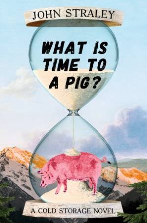 What Is Time To A Pig? by John Straley