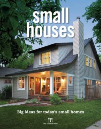 Small Houses: Big Ideas for Today's Small Homes by Various