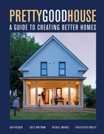 Pretty Good House: A Common-Sense Approach To Energy-Efficient Building by Christopher Briley 