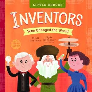 Inventors Who Changed The World by Heidi Poelman & Kyle Kershner