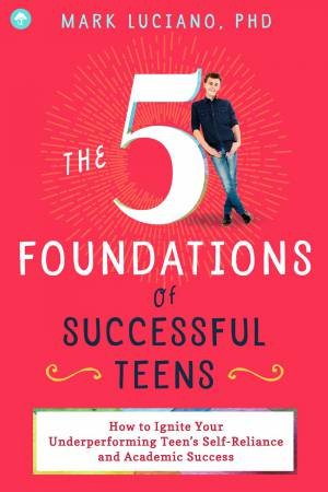 The 5 Foundations Of Successful Teens by Mark Luciano