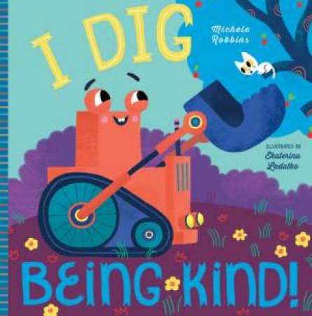 I Dig Being Kind by Michele Robbins & Ekaterina Ladatko