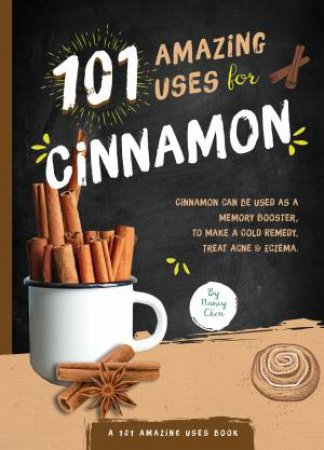 101 Amazing Uses For Cinnamon by Nancy Lin Chen