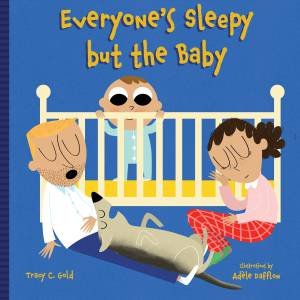 Everyone's Sleepy But The Baby by Tracy C. Gold & Adle Dafflon