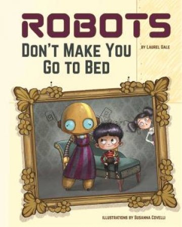 Robots Don't Make You Go to Bed by Laurel Gale & Susanna Covelli