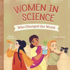 Women in Science Who Changed the World by Heidi Poleman & Angie Alape