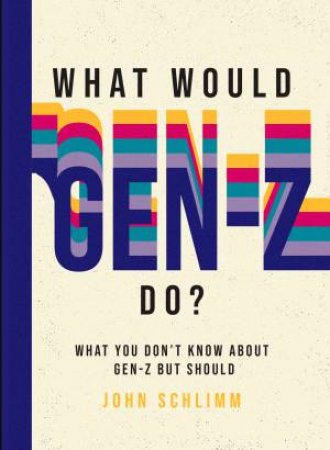 What Would Gen-Z Do? by John Schlimm