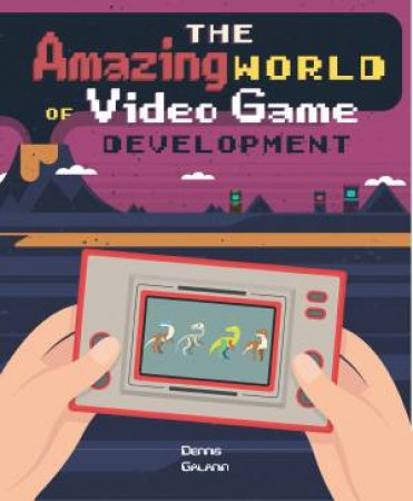 The Amazing World Of Video Game Development by Denis Galanin