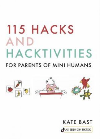 115 Hacks and Hacktivities for Parents of Mini Humans by Katherine Bast