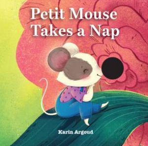 Petite Mouse Takes a Nap by Karin Argoud